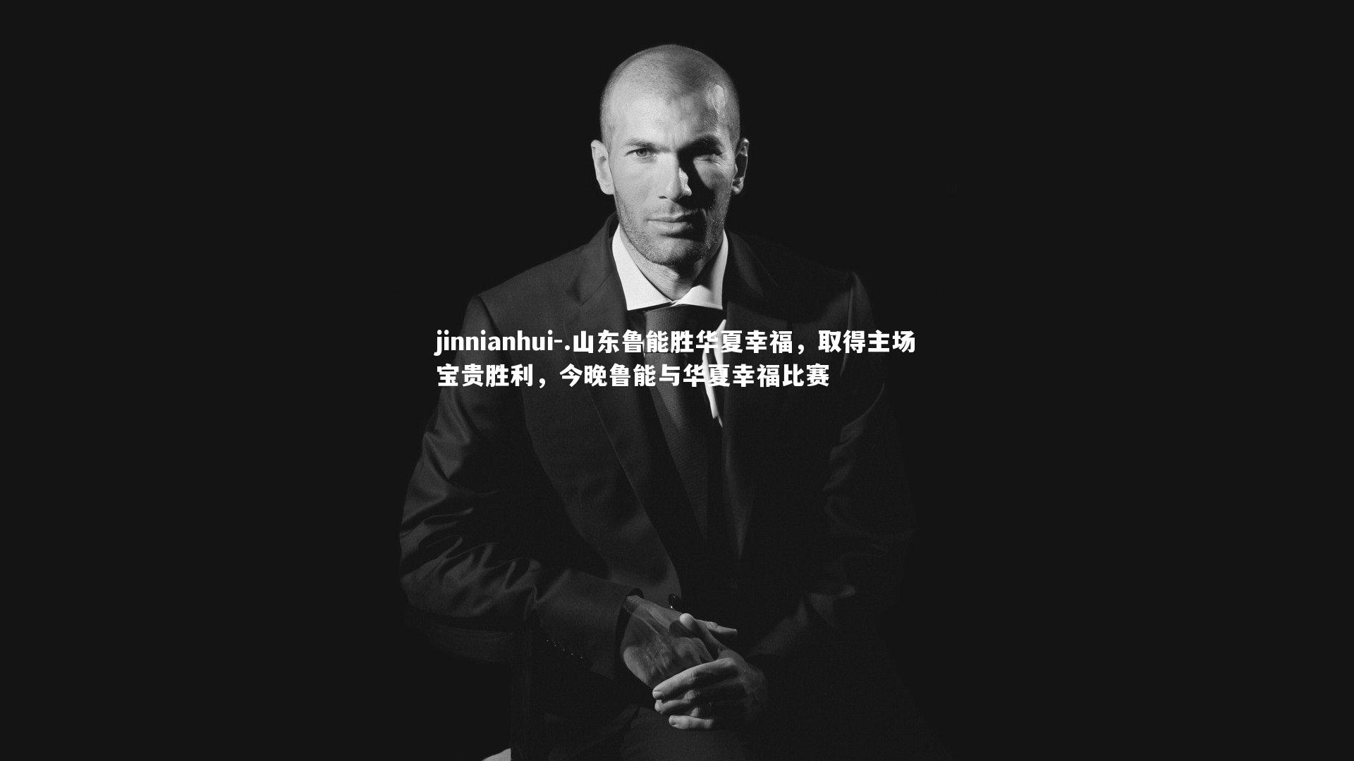 jinnianhui-.山东鲁能胜华夏幸福，取得主场宝贵胜利，今晚鲁能与华夏幸福比赛