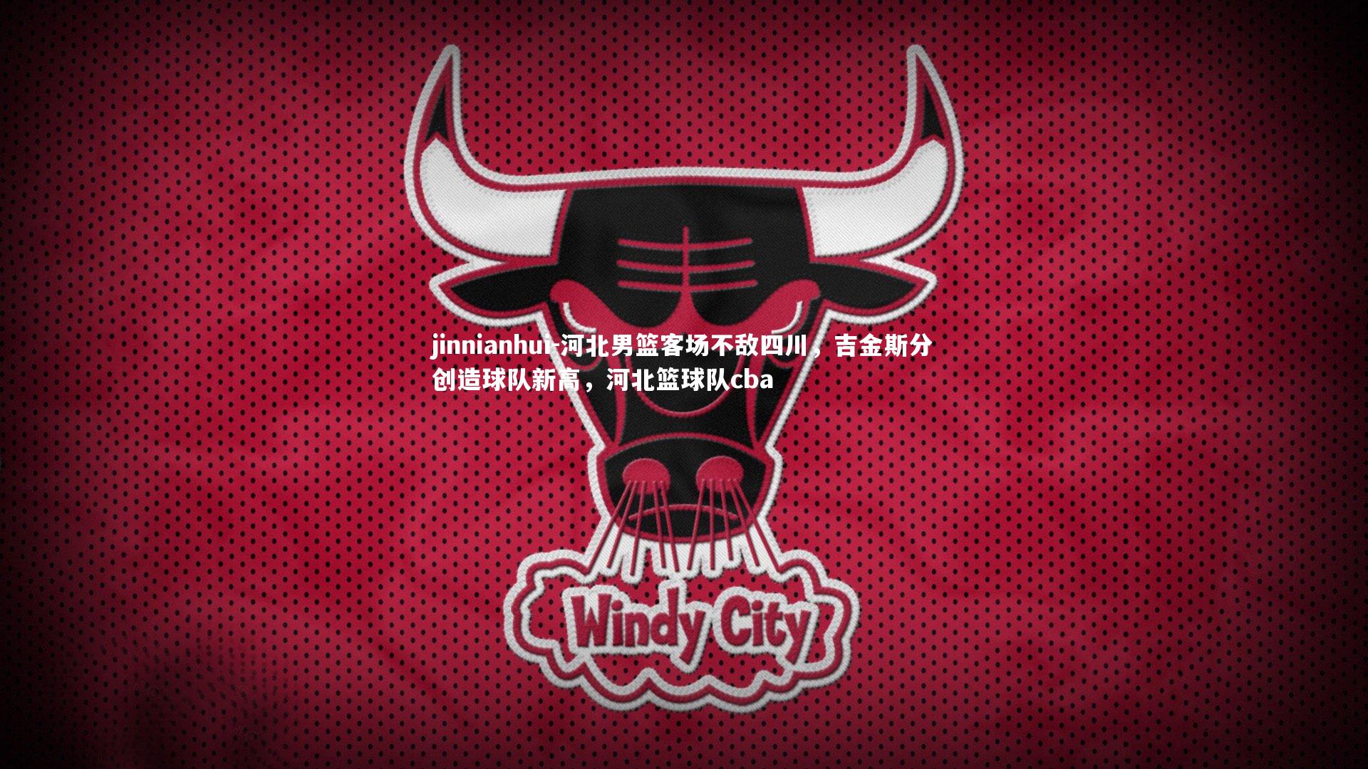 jinnianhui-河北男篮客场不敌四川，吉金斯分创造球队新高，河北篮球队cba