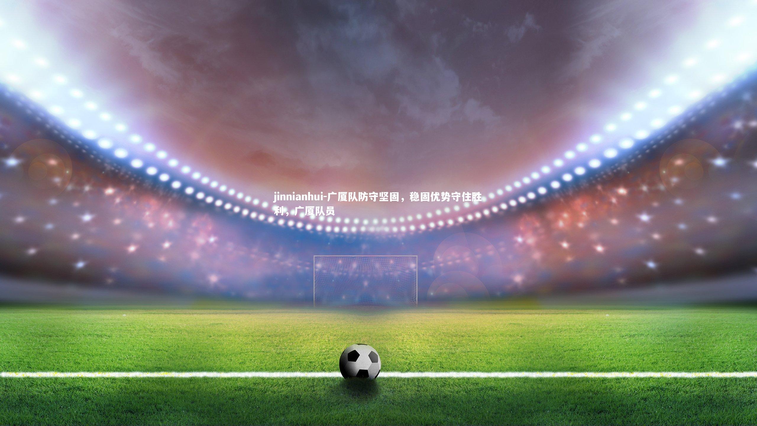 jinnianhui-广厦队防守坚固，稳固优势守住胜利，广厦队员